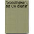 'Bibliotheken: tot uw dienst'