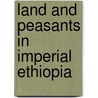 Land and peasants in imperial ethiopia by J.M. Cohen