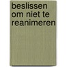 Beslissen om niet te reanimeren door J.J.M. van Delden