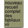 Nouveau recueil complet des fabliaux vii by Nomen