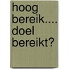 Hoog bereik.... Doel bereikt? door M. Balledux