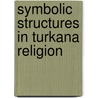 Symbolic structures in turkana religion by Jagt