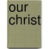Our christ