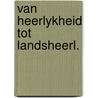 Van heerlykheid tot landsheerl. door Jappe Alberts