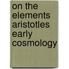 On the elements aristotles early cosmology door Burney Bos