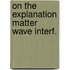 On the explanation matter wave interf.