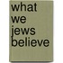 What we jews believe
