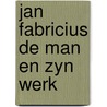 Jan fabricius de man en zyn werk door Johan Fabricius