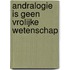 Andralogie is geen vrolijke wetenschap