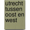Utrecht tussen oost en west door Veen