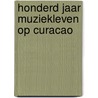 Honderd jaar muziekleven op curacao by Boskaljon