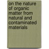 On the nature of organic matter from natural and contaminated materials by A. van Zomeren