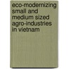 Eco-modernizing small and medium sized agro-industries in Vietnam door Pham Hong Nhat