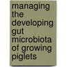 Managing the developing gut microbiota of growing piglets by Yao Wen