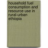 Household fuel consumption and resource use in rural-urban Ethiopia door Z. Gebreegziabher