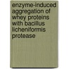 Enzyme-induced aggregation of whey proteins with Bacillus licheniformis protease door N.P. Creusot