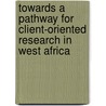 Towards a pathway for client-oriented research in West Africa by E.S. Nederlof