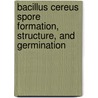 Bacillus cereus spore formation, structure, and germination by Y.P. de Vries