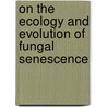 On the ecology and evolution of fungal senescence by M.F.P.M. Maas