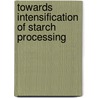Towards intensification of starch processing by M. Van Der Veen