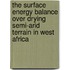 The surface energy balance over drying semi-arid terrain in West Africa