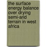 The surface energy balance over drying semi-arid terrain in West Africa door D. Schüttemeyer