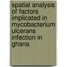 Spatial analysis of factors implicated in Mycobacterium Ulcerans infection in Ghana by A.A. Duker