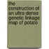 The construction of an ultra-dense genetic linkage map of potato
