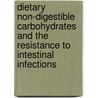 Dietary non-digestible carbohydrates and the resistance to intestinal infections by S.J.M. ten Bruggencate