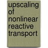 Upscaling of nonlinear reactive transport door R.C. Acharya