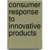Consumer response to innovative products door A.M.K. Michaut