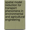 Spatial model reduction for transport phenomena in environmental and agricultural engineering by M.H. Dirkse