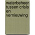 Waterbeheer tussen crisis en vernieuwing