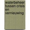 Waterbeheer tussen crisis en vernieuwing door E.J.J. van Slobbe