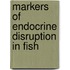 Markers of endocrine disruption in fish