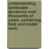 Understanding landscape dynamics over thousands of years, combining field and model work by J.A.M. Temme