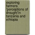 Exploring farmers 'perceptions of drought'in Tanzania and Ethiopia
