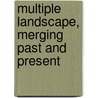 Multiple landscape, merging past and present by W. van der Knaap