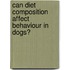 Can diet composition affect behaviour in dogs?