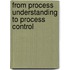 From process understanding to process control