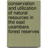 Conservation and utilization of natural resources in the East Usambara forest reserves by J.F. Kessy