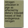 Nitrogen utilization in pigs as affected by dietary induced losses of ileal endogenous Nitrogen by W.A. Grala