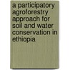A participatory agroforestry approach for soil and water conservation in Ethiopia by A. Bekele-Tesemma
