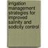 Irrigation management strategies for improved salinity and sodicity control