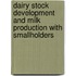 Dairy stock development and milk production with smallholders