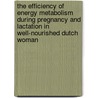 The efficiency of energy metabolism during pregnancy and lactation in well-nourished Dutch woman door C.J.K. Spaaij