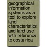 Geographical information systems as a tool to explore land characteristics and land use with reference to Costa Rica door J.J. Stoorvogel