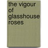 The vigour of glasshouse roses door D.P. de Vries