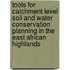 Tools for catchment level soil and water conservation planning in the East African Highlands