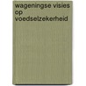 Wageningse visies op voedselzekerheid door Onbekend